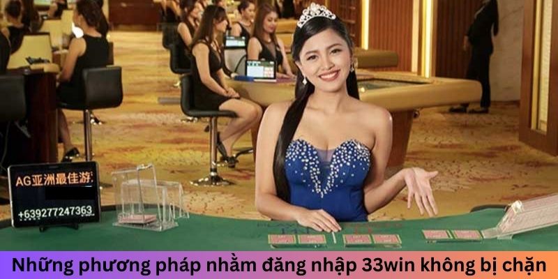 Những phương pháp nhằm đăng nhập 33win không bị chặn