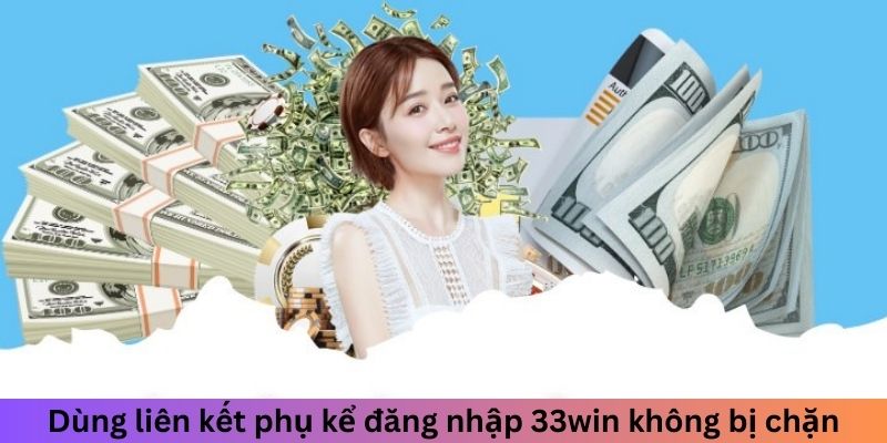 Dùng liên kết phụ để đăng nhập 33win không bị chặn