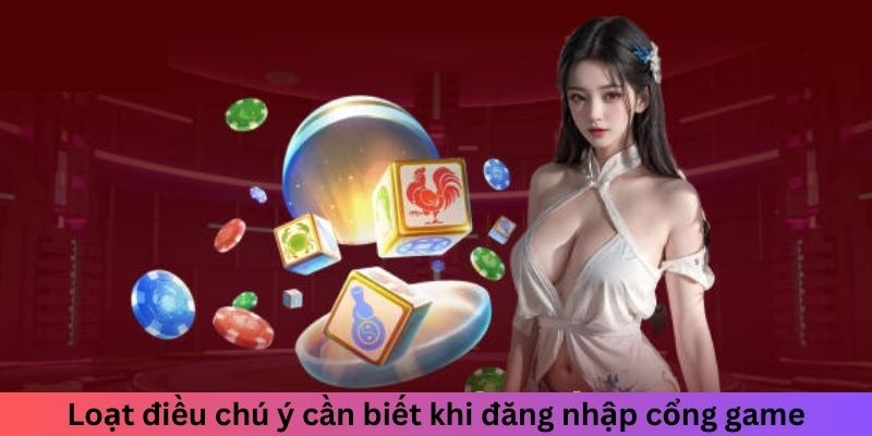 Loạt điều chú ý cần biết khi đăng nhập cổng game