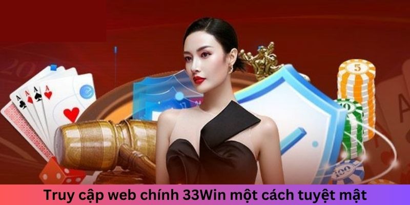 Truy cập web chính 33Win một cách tuyệt mật