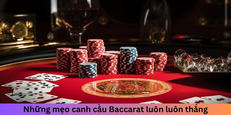 Những mẹo canh cầu Baccarat luôn luôn thắng