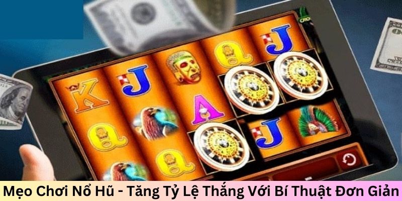 Mẹo Chơi Nổ Hũ - Tăng Tỷ Lệ Thắng Với Bí Thuật Đơn Giản