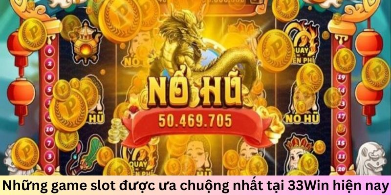 Những game slot được ưa chuộng nhất tại 33Win hiện nay