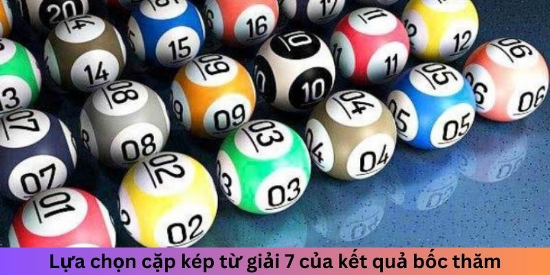 Lựa chọn cặp kép từ giải 7 của kết quả bốc thăm