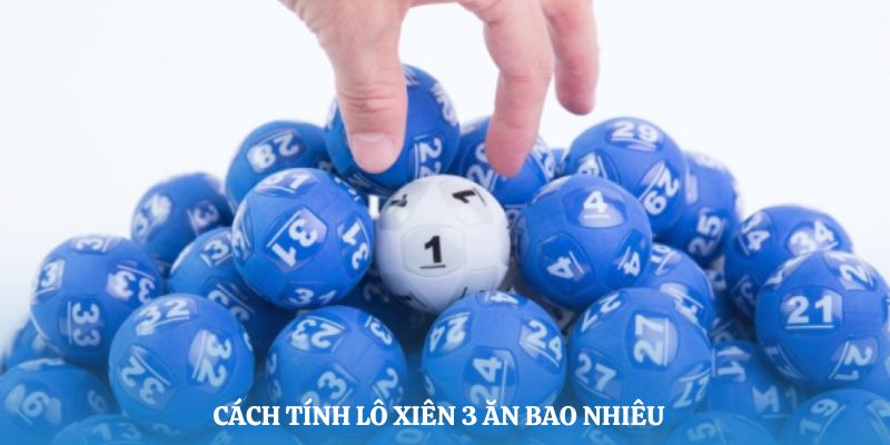 Cách tính lô xiên 3 ăn lãi bao nhiêu